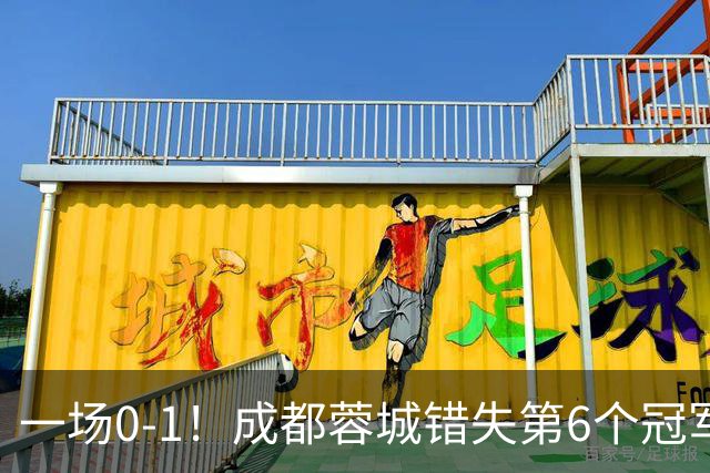 一场0-1！成都蓉城错失第6个冠军点 山东泰山成判官 大连末轮战天津
