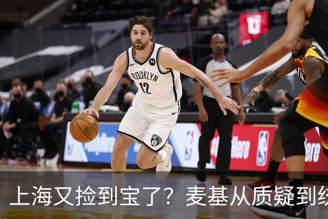 上海又捡到宝了？麦基从质疑到统治内线，这么下去内线实力暴涨！