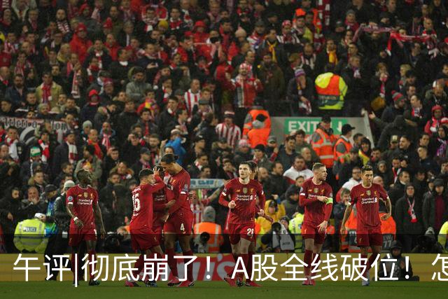午评|彻底崩了！A股全线破位！怎么办？