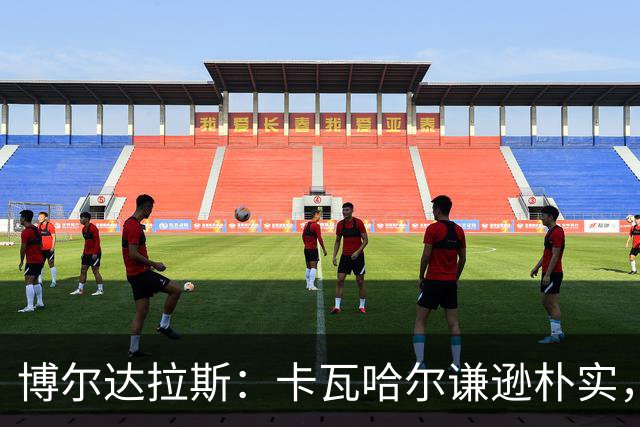 博尔达拉斯：卡瓦哈尔谦逊朴实，首秀出色