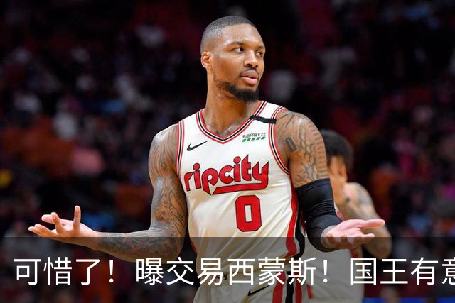 可惜了！曝交易西蒙斯！国王有意签约50分先生