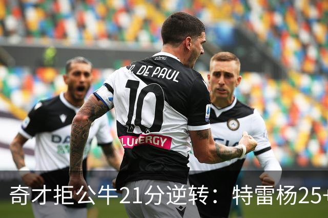 奇才拒公牛21分逆转：特雷杨25+9 四号秀30+14打爆浓眉