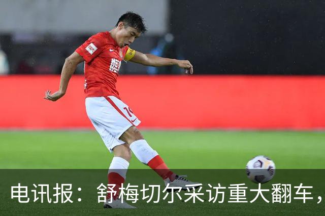 电讯报：舒梅切尔采访重大翻车，他想阻止利马说出更炸裂的话
