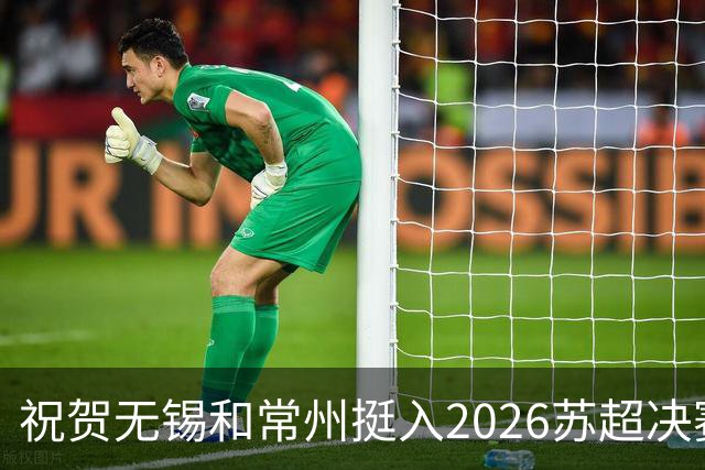 祝贺无锡和常州挺入2026苏超决赛!盐城队止步四强!2027继续再战!
