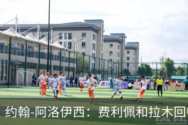 约翰-阿洛伊西：费利佩和拉木回归提升我们的进攻