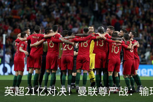 英超21亿对决！曼联尊严战：输球可能跌入降级区 创38年耻辱
