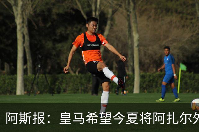 阿斯报：皇马希望今夏将阿扎尔外租 明夏将其出售