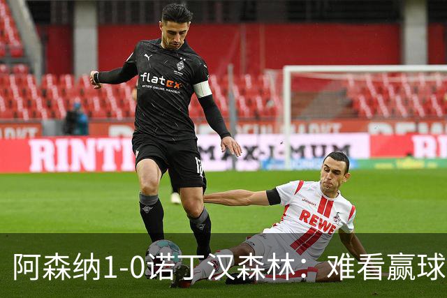 阿森纳1-0诺丁汉森林：难看赢球背后的争冠韧性