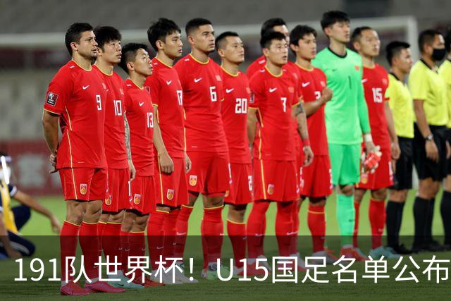191队世界杯！U15国足名单公布：周海滨率队PK日本沙特所罗门