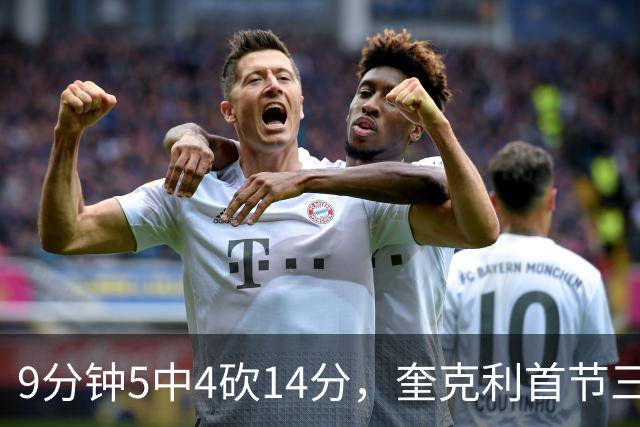 9分钟5中4砍14分，奎克利首节三分4中3打停公牛