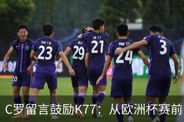 C罗留言鼓励K77：从欧洲杯赛前，到伤后的评论区